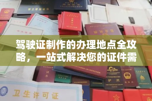 淇滨驾驶证制作的办理地点全攻略，一站式解决您的证件需求